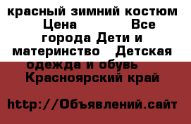 красный зимний костюм  › Цена ­ 1 200 - Все города Дети и материнство » Детская одежда и обувь   . Красноярский край